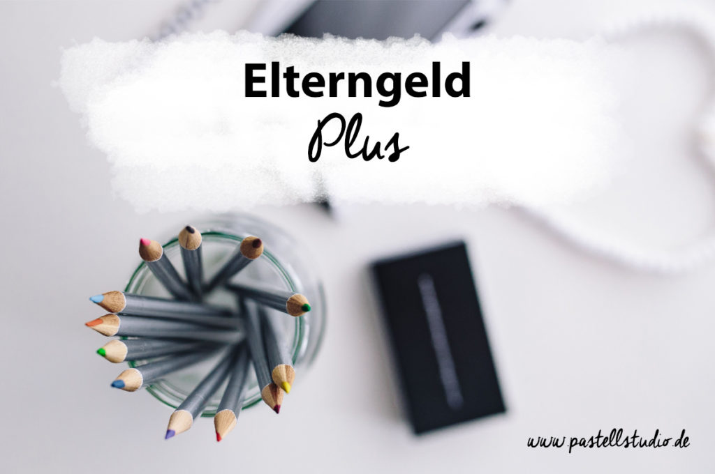 Elterngeld Plus - was darf ich dazu verdienen? | Pastell Studio